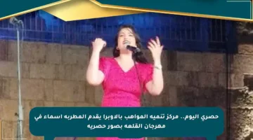 حصري اليوم.. مركز تنمية المواهب بالأوبرا يقدم المطربة أسماء في مهرجان القلعة بصور حصرية
